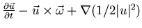 $ \frac{\partial \vec{u}}{\partial t} - \vec{u} \times \vec{\omega} + \nabla (1/2 \vert u\vert^{2})$