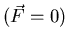 $(\vec{F} = 0)$