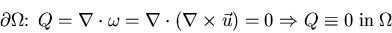 \begin{displaymath}\partial \Omega \colon \; Q = \nabla \cdot \omega =\nabla \cd...
...\times \vec{u}) = 0 \Rightarrow Q \equiv 0 \; {\rm in}\; \Omega\end{displaymath}