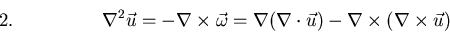 \begin{displaymath}\nabla^{2} \vec{u} = - \nabla \times \vec{\omega} = \nabla (\...
...cdot \vec{u}) - \nabla \times (\nabla \times \vec{u})\leqno{2.}\end{displaymath}