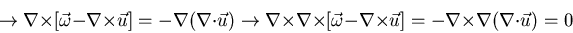 \begin{displaymath}\rightarrow \nabla \times [\vec{\omega} - \nabla \times \vec{...
...imes \vec{u}] = - \nabla \times \nabla (\nabla \cdot \vec{u})=0\end{displaymath}