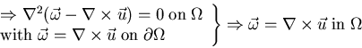 \begin{displaymath}\left . \begin{array}{ll}
\Rightarrow \nabla^{2} (\vec{\omeg...
...arrow \vec{\omega} = \nabla \times \vec{u}\; {\rm in}\; \Omega \end{displaymath}