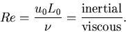 \begin{displaymath}Re = \frac{u_{0}L_{0}}{\nu} = \frac{{\rm inertial}}{{\rm viscous}}.\end{displaymath}