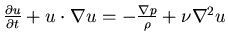 $\frac{\partial u}{\partial t} + u\cdot \nabla u = - \frac{\nabla p}{\rho} + \nu \nabla^{2} u$