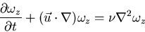 \begin{displaymath}\frac{\partial \omega_{z}}{\partial t} + (\vec{u} \cdot \nabla ) \omega_{z} = \nu \nabla^{2} \omega_{z}\end{displaymath}